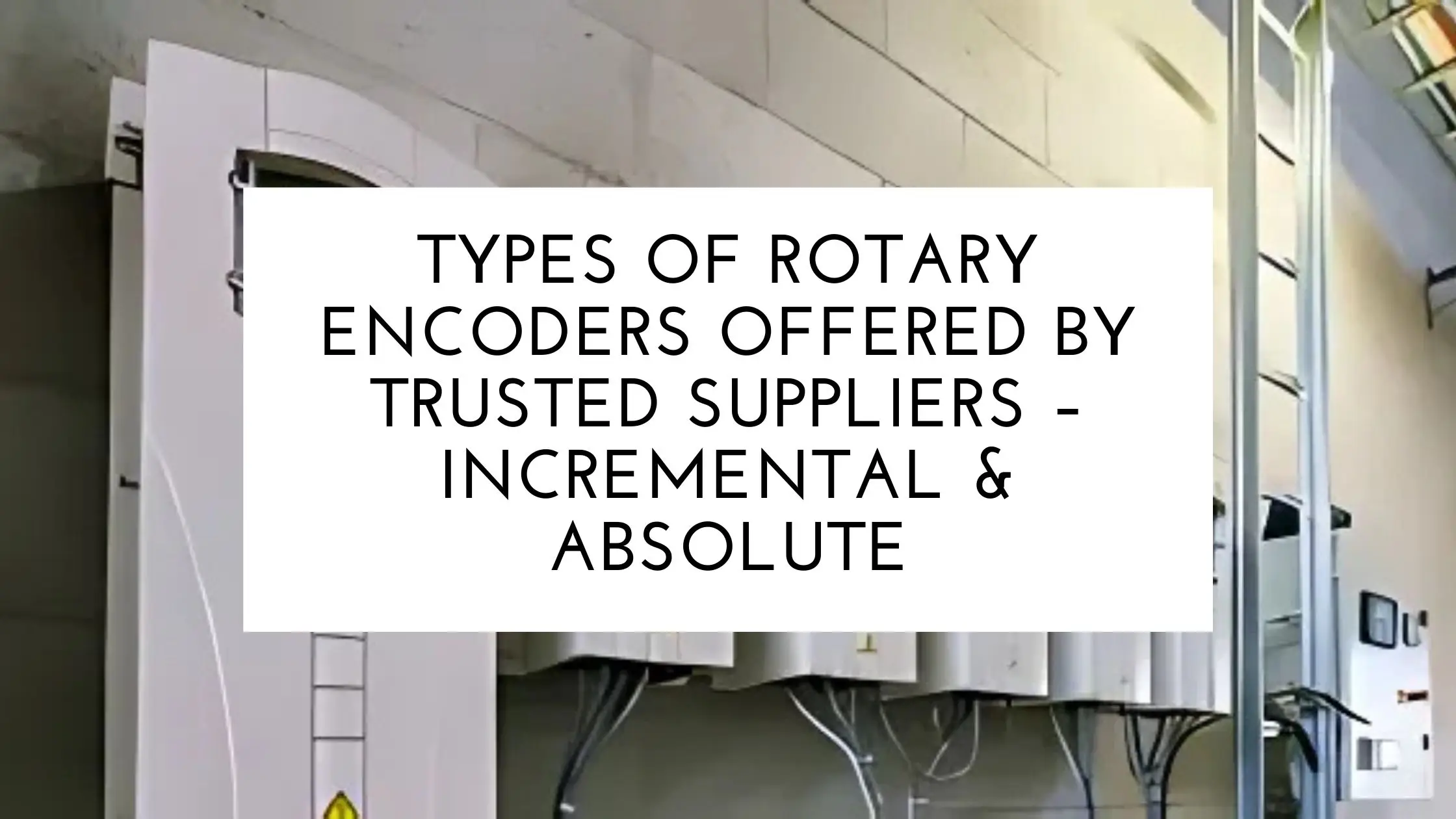 Types of Rotary Encoders – Incremental & Absolute | Trusted Supplier Guide